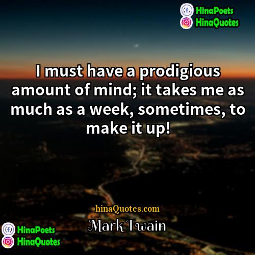 Mark Twain Quotes | I must have a prodigious amount of